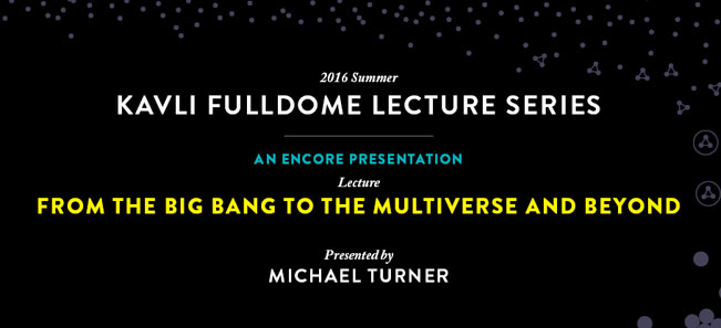 Picture: The 2016 Summer Kavli Fulldome Lecture: Michael Turner, From The Big Bang To The Multiverse And Beyond